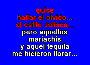 pero aquellos
mariachis
y aquel tequila
me hicieron llorar...