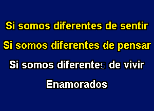 Si somos diferentes de sentir
Si somos diferentes de pensar
Si somos diferenteu de vivir

Enamorados