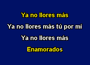 Ya no llores mas

Ya no llores mas tL'I por mi

Ya no llores mas

Enamorados