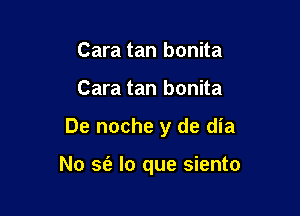 Cara tan bonita

Cara tan bonita

De noche y de dia

No sf? lo que siento