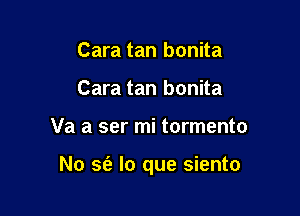 Cara tan bonita
Cara tan bonita

Va a ser mi tormento

No sf? lo que siento