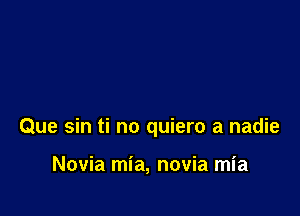 Que sin ti no quiero a nadie

Novia mia, novia mia