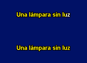 Una liilmpara sin luz

Una lampara sin luz