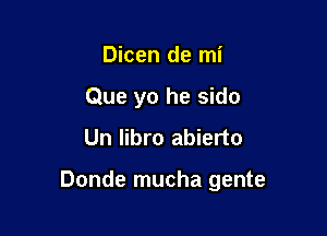 Dicen de mi

Que yo he sido
Un libro abierto

Donde mucha gente