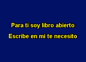 Para ti soy Iibro abierto

Escribe en mi te necesito