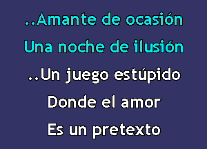 ..Amante de ocasic'm

Una noche de ilusiOn

..Un juego estUpido

Donde el amor

Es un pretexto