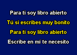 Para ti soy libro abierto
Tu si escribes muy bonito
Para ti soy libro abierto

Escribe en mi te necesito