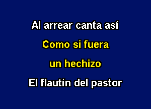 AI arrear canta asi
Como si fuera

un hechizo

El flautin del pastor