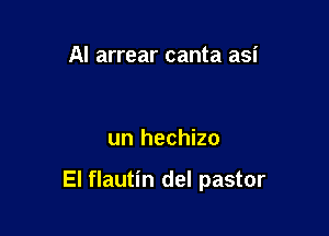 AI arrear canta asi

un hechizo

El flautin del pastor