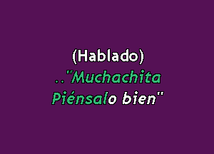 (Hablado)

..'Muchachita
Pieinsalo bien