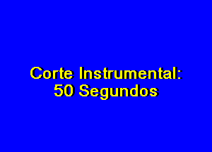 Corte lnstrumentalz

50 Segundos