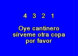 4321

Oye cantinero
sirveme otra copa
por favor