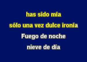 has side mia

sblo una vez dulce ironia

Fuego de noche

nieve de dia
