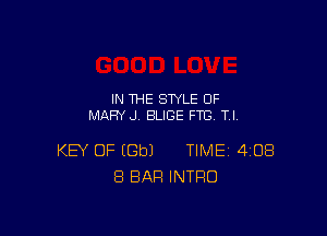 IN THE STYLE 0F
MARY J BLIGE FTB Tl,

KEY OF EGbJ TIME 408
8 BAR INTRO