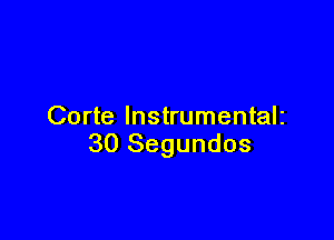 Corte lnstrumentalz

30 Segundos