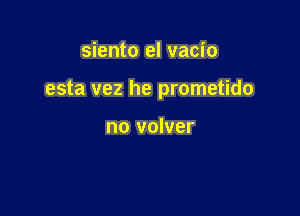 siento el vacio

esta vez he prometido

no volver