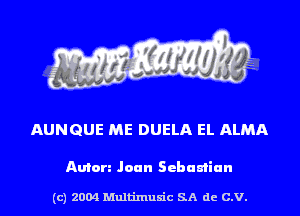 AUNQUE ME DUELA EL ALMA

Anton Joan Sebamian

(c) 2004 Multinlusic SA de C.V.