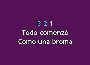 321

Todo comenzc')
Como una broma