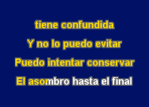 tiene confundida

Y no lo puedo evitar

Puedo intentar conservar

El asombro hasta el final