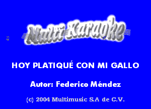 HOY PLATIQUE CON MI GALLO

Anton Federico Miendoz

(c) 2004 Multinlusic SA de C.V.