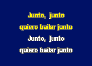 Junto, junto
quiero bailar junto

Junto, junto

quiero bailarjunto