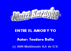 ENTRE El. AMORY YO

Anton Teodoro Bella

(c) 2004 Multimulc SA de C.V.