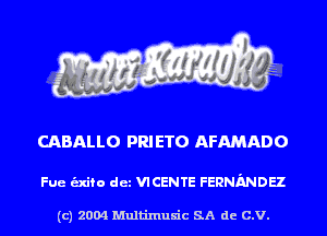 CABALLO PRI ETO AFAMADO

Fue alto det VICENTE FERNMDH

(c) 2004 Multinlusic SA de C.V.