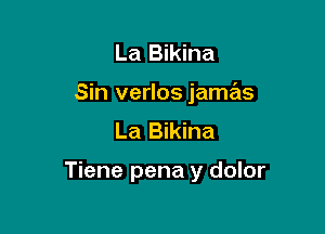 La Bikina
Sin verlos jamails
La Bikina

Tiene pena y dolor