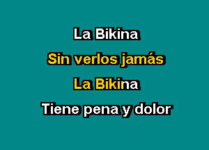 La Bikina
Sin verlos jamails
La Bikina

Tiene pena y dolor