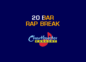 20 BAR
RAP BREAK

6th