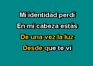 Mi identidad perdi

En mi cabeza estas
De una vez la luz

Desde que te vi