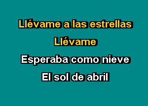 thiz-vame a las estrellas

Lk'avame

Esperaba como nieve
El sol de abril