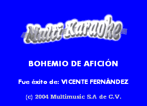 BOHEMIO DE AFICIGN

Fue alto det VICENTE FERNMDH

(c) 2004 Multinlusic SA de C.V.