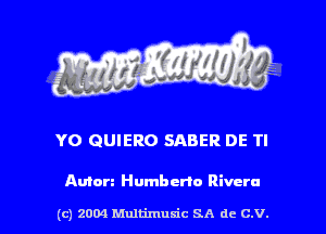 YO QUIERO SABER DE Tl

Amen Humberto Rivera

(c) 2004 thJtimuSic SA de C.V.