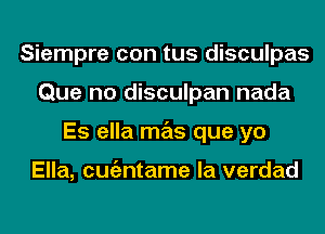 Siempre con tus disculpas
Que no disculpan nada
Es ella mas que yo

Ella, cmizntame la verdad