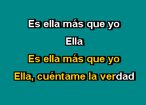 Es ella mas que yo
Ella

Es ella m721s que yo

Ella, cuc'entame la verdad