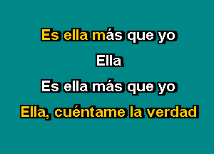 Es ella mas que yo
Ella

Es ella m721s que yo

Ella, cuc'entame la verdad