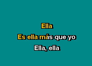 Ella

Es ella m721s que yo

Ella, ella