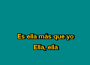 Es ella m721s que yo

Ella, ella