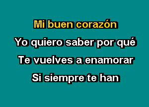 Mi buen corazdn

Yo quiero saber por qurfz

Te vuelves a enamorar

Si siempre te han