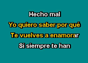 Hecho mal

Yo quiero saber por qurfz

Te vuelves a enamorar

Si siempre te han