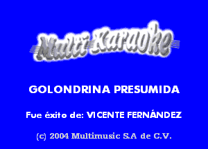 GOLONDRINA PRESUMIDA

Fue alto det VICENTE FERNMDH

(c) 2004 Multinlusic SA de C.V.