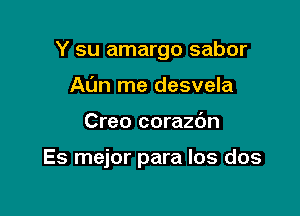 Y su amargo sabor
Al'm me desvela

Creo corazdn

Es mejor para los dos