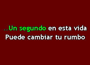 ..Un segundo en esta Vida

Puede cambiar tu rumbo