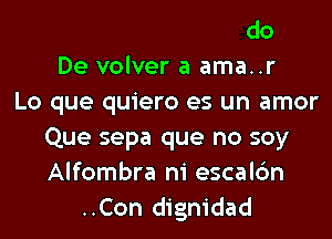 ..No tengas miedo
De volver a ama..r
Lo que quiero es un amor

Que sepz