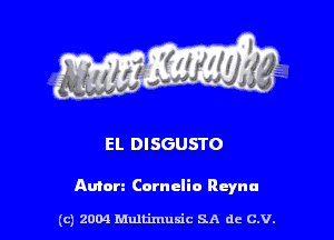 EL DISGUSTO

Amen Cornelio Reyna

(c) 2004 Multimulc SA de C.V.