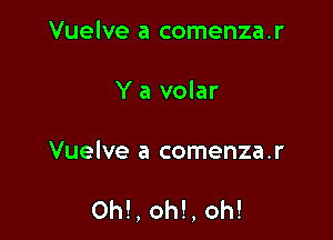 Vuelve a comenza.r

Y a volar

Vuelve a comenza.r

0h!, oh!, oh!