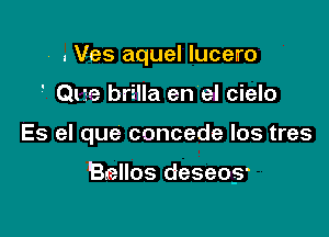 .Ves aquel lucerro
 Que brilla en'el cielo

Es el que concede los tres

Belles deseos'