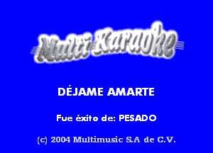 DEJAME AMARTE

Fuc c'zxito dcz PESADO

(c) 2004 Multimuxic SA de C.V.