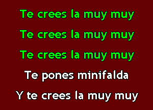 Te crees la muy muy

Te crees la muy muy

Te crees la muy muy
Te pones minifalda

Y te crees la muy muy